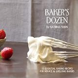 Baker's Dozen: 13 Essential Baking Recipes for Novice & Lifelong Bakers by Katrina Mann