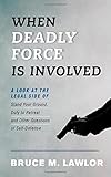 When Deadly Force is Involved: A Look at the Legal Side of Stand Your Ground, Duty to Retreat, and Other Questions of Self-Defense