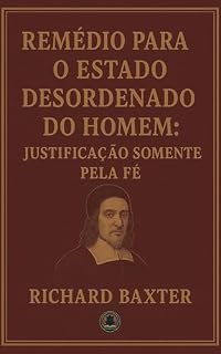 Livro Remédio para o estado desordenado do homem : Justificação somente pela fé (Obras selecionadas de Richard Baxter Livro 3)