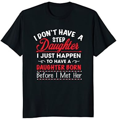 I DON'T HAVE A STEP DAUGHTER FUNNY GIFT SHIRT