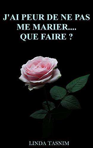 J'AI PEUR DE NE PAS ME MARIER...QUE FAIRE? (French Edition) by LINDA TASNIM