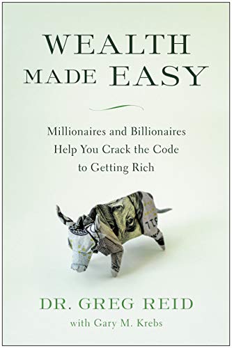 Wealth Made Easy Millionaires And Billionaires Help You Crack The Code To Getting Rich - 