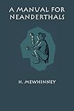 A Manual for Neanderthals by H. Mewhinney