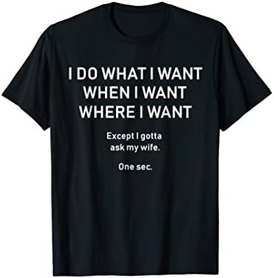 Mens I Do What When Where I Want Except I Gotta Ask My Wife Shirt