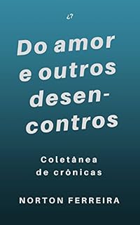 Livro Do amor e outros desencontros: Crônicas - contos - Quase-poemas