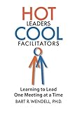 Image de Hot Leaders Cool Facilitators: Learning to Lead One Meeting at a Time