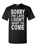 Shop4Ever Sorry I'm Late I Didn't Want to Come T-shirt Funny Shirts