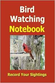 Bird Watching Notebook: Record Your Sightings in your Bird Watching ...