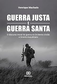 Livro Guerra Justa e Guerra Santa: o discurso moral da guerra no Ocidente cristão e Oriente muçulmano