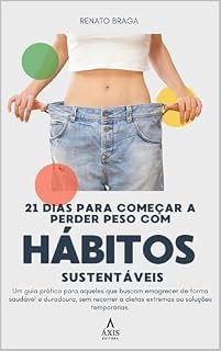 Livro 21 dias para começar a perder peso com hábitos sustentáveis: Um guia prático para aqueles que buscam emagrecer de forma saudável e duradoura, sem recorrer a dietas extremas ou soluções temporárias