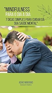 Livro "Mindfulness para o Dia a Dia: 7 Dicas Simples para Cuidar da sua Saúde Mental": Manter boa saúde mental é uma necessidade, exige dedicação mas é também uma escolha.