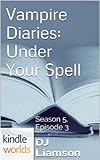 The Vampire Diaries:  Under Your Spell (Kindle Worlds Short Story) (Season 5 Book 3)