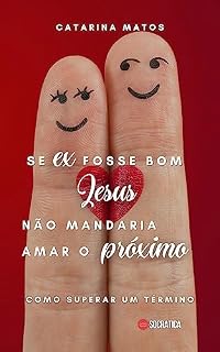 Livro Se ex fosse bom Jesus não mandaria amar o próximo: Como superar um término (Manual dos Relacionamentos: Fortalecendo Relacionamentos para a Vida)
