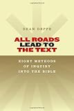All Roads Lead to the Text: Eight Methods of Inquiry into the Bible