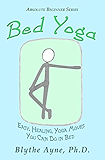 Bed Yoga: Easy, Healing, Yoga Moves You Can Do in Bed (Absolute Beginner Series Book 2)