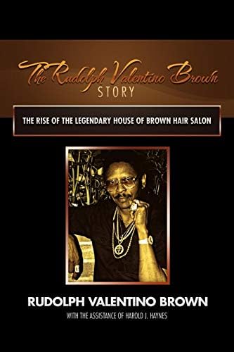 The Rudolph Valentino Brown Story: The Rise of The Legendary House of Brown Hair Salon Paperback – October 12, 2012