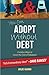 You Can Adopt Without Debt: Creative Ways to Cover the Cost of Adoption by Julie Gumm