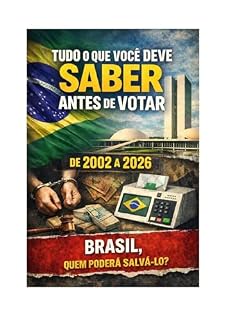 Livro TUDO QUE VOCÊ DEVE SABER ANTES DE VOTAR DE 2002 A 2026: BRASIL, QUEM PODERÁ SALVÁ-LO