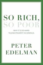 So Rich, So Poor: Why It's So Hard to End Poverty in America