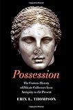 Possession: The Curious History of Private Collectors from Antiquity to the Present by Erin Thompson