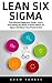 Lean Six Sigma: The Ultimate Beginners Guide - Learn Everything You Need To Know About Six Sigma And Boost Your Productivity! (Lean, Six Sigma, Quality Control)