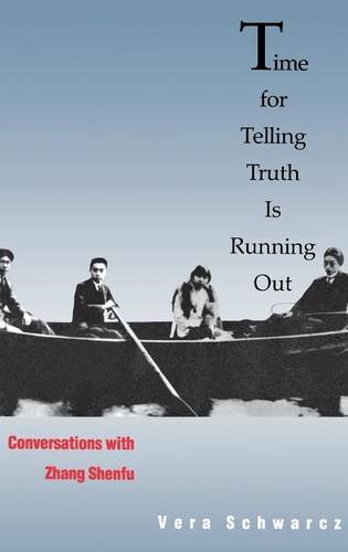 Time for Telling Truth is Running Out: Conversations with Zhang Shenfu by Vera Schwarcz