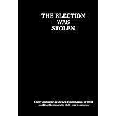 THE ELECTION WAS STOLEN: Every ounce of evidence Trump won in 2020 and the Democrats stole our country.