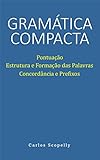 Gramática Compacta: Pontuação, Estrutura e Formação das Palavras, Concordância e Prefixos (Portuguese Edition)