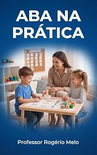 Livro ABA na Prática: ABA na Prática: Estratégias para Escola, Família e Clínica