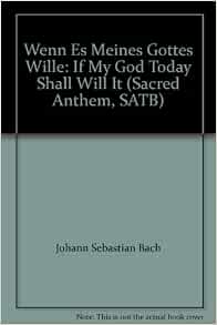Wenn Es Meines Gottes Wille If My God Today Shall Will It Sacred Anthem Satb Johann Sebastian Bach Amazon Com Books