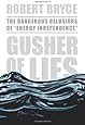 Gusher of Lies: The Dangerous Delusions of "Energy Independence"