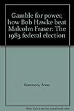 Front cover for the book Gamble for power : how Bob Hawke beat Malcolm Fraser : the 1983 federal election by Anne Summers