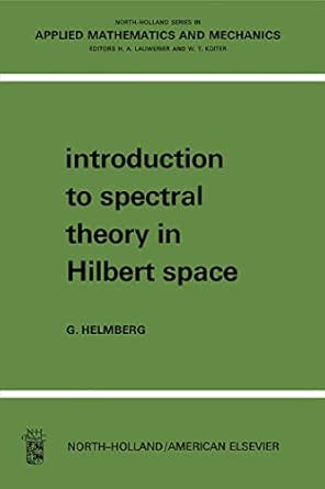 Introduction To Spectral Theory In Hilbert Space North Holland Series In Applied Mathematics And Mechanics Issn Helmberg Gilbert Lauwerier H A Koiter W T Amazon Com