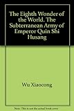The Subterranean Army of Emperor Qin Shi Huang (The Eighth Wonder of the World)