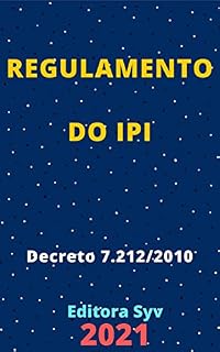 Livro Regulamento do IPI – Imposto sobre Produtos Industrializados – Decreto 7.212/2010: Atualizado - 2021