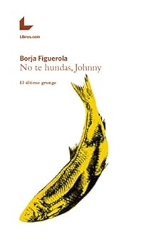 No Te Hundas Johnny El 250 Ltimo Grunge Spanish Edition Kindle Edition By Borja Figuerola