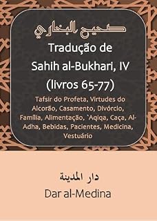 Livro Tradução de Sahih al-Bukhari, IV (livros 65-77): Tafsir do Profeta, Virtudes do Alcorão, Casamento, Divórcio, Família, Alimentação, `Aqiqa, Caça, Al-Adha, Bebidas, Pacientes, Medicina, Vestuário