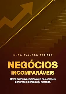 Livro Negócios Incomparáveis: Como Criar uma Empresa que Não compete por Preço