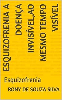 Livro Esquizofrenia a Doença invisível,ao mesmo tempo Visível : Esquizofrenia