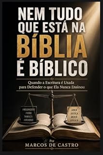 Livro NEM TUDO QUE ESTÁ NA BÍBLIA É BÍBLICO: Quando a Escritura é Usada para Defender o que Ela Nunca Ensinou