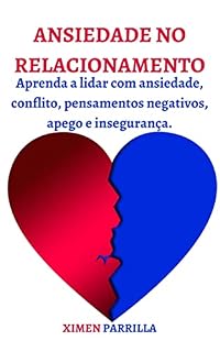 Livro ANSIEDADE NO RELACIONAMENTO: Aprenda a lidar com ansiedade, conflito, pensamentos negativos, apego e insegurança.