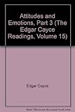 Attitudes and Emotions (Edgar Cayce Readings Vol 15 Part 3) by