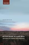 Better Never to Have Been: The Harm Of Coming Into Existence cover