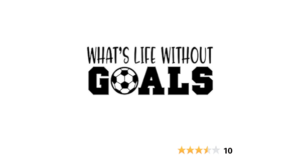 Amazon Com What S Life Without Goals Soccer Vinyl Decal Sticker Cars Trucks Vans Suvs Walls Cups Laptops 5 Inch Black Kcd2709b Automotive