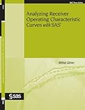 Analyzing Receiver Operating Characteristic Curves With SAS (Sas Press Series) by Mithat Gonen