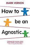 How To Be An Agnostic
