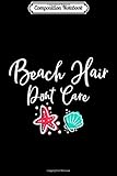 Composition Notebook: Beach Hair Dont Care Starfish seashell Gift Vacation Summer Premium  Journal/Notebook Blank Lined Ruled 6x9 100 Pages