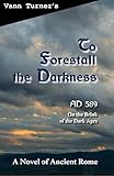 To Forestall the Darkness: A Novel of Ancient Rome, AD 589 (The Tribonian Trilogy) (Volume 1) by Vann Turner