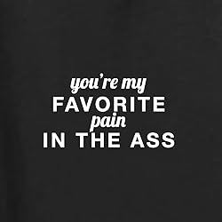 You're My Favorite Pain in The Ass Sexy Naughty