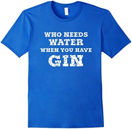Mens Who Needs Water When You Have Gin T Shirt Funny Drinking T XL Royal Blue